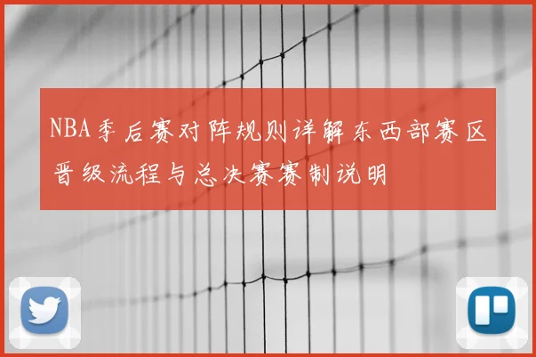 NBA季后赛对阵规则详解东西部赛区晋级流程与总决赛赛制说明