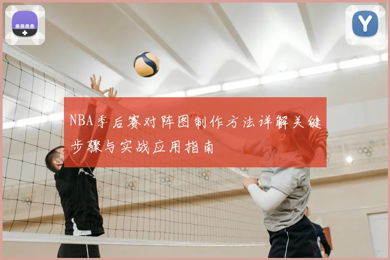NBA季后赛对阵图制作方法详解关键步骤与实战应用指南